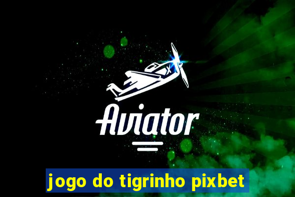 jogo do tigrinho pixbet